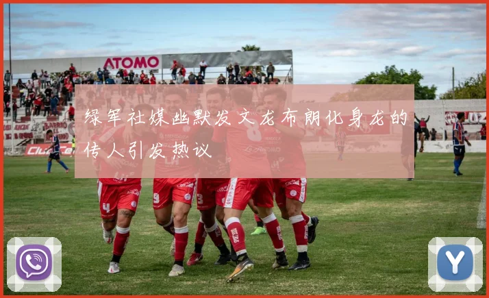 绿军社媒幽默发文龙布朗化身龙的传人引发热议
